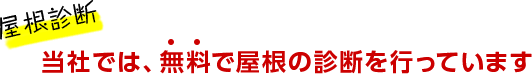 屋根診断　当社では、無料で屋根の診断を行っています