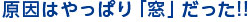 原因はやっぱり「窓」だった!!